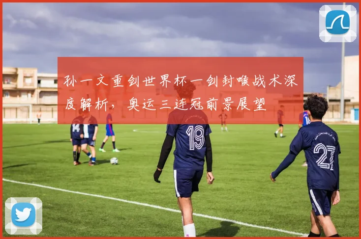 孙一文重剑世界杯一剑封喉战术深度解析，奥运三连冠前景展望